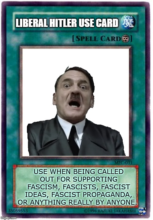 Spell Card | LIBERAL HITLER USE CARD USE WHEN BEING CALLED OUT FOR SUPPORTING FASCISM, FASCISTS, FASCIST IDEAS, FASCIST PROPAGANDA, OR ANYTHING REALLY BY | image tagged in spell card | made w/ Imgflip meme maker