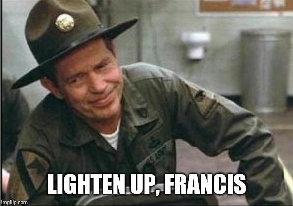 Lighten up Francis it's your birthday | LIGHTEN UP, FRANCIS | image tagged in lighten up francis it's your birthday | made w/ Imgflip meme maker