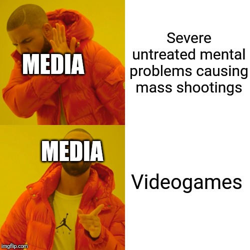 Drake Hotline Bling Meme | Severe untreated mental problems causing mass shootings; MEDIA; Videogames; MEDIA | image tagged in memes,drake hotline bling | made w/ Imgflip meme maker