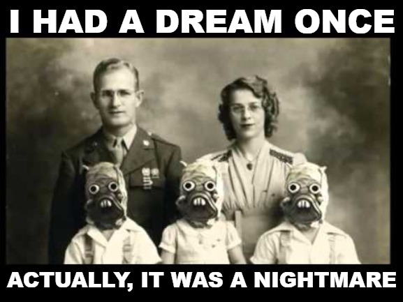I HAD A DREAM ONCE; ACTUALLY, IT WAS A NIGHTMARE | image tagged in memes,nightmare,vintage photo,spooky | made w/ Imgflip meme maker