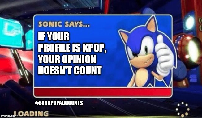 Sonic Says | IF YOUR PROFILE IS KPOP, YOUR OPINION DOESN'T COUNT; #BANKPOPACCOUNTS | image tagged in sonic says | made w/ Imgflip meme maker