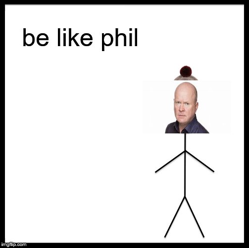 Be Like Bill Meme | be like phil | image tagged in memes,be like bill | made w/ Imgflip meme maker