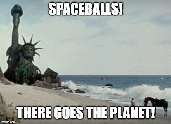 Charlton Heston Planet of the Apes | SPACEBALLS! THERE GOES THE PLANET! | image tagged in charlton heston planet of the apes | made w/ Imgflip meme maker