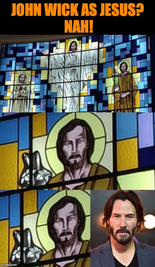 Time For A Makeover? | JOHN WICK AS JESUS? NAH! | image tagged in keanu reeves,john wick,jesus,funny memes | made w/ Imgflip meme maker