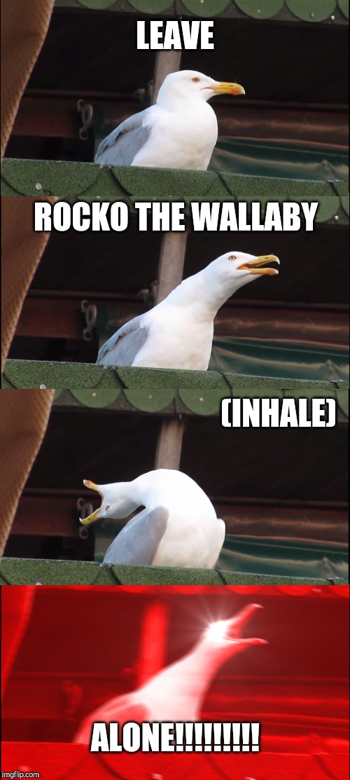 Inhaling Seagull Meme | LEAVE; ROCKO THE WALLABY; (INHALE); ALONE!!!!!!!!! | image tagged in memes,inhaling seagull,rocko | made w/ Imgflip meme maker
