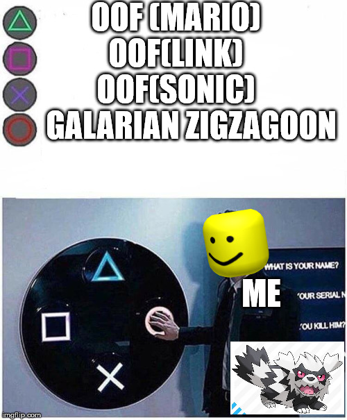 PlayStation button choices | OOF (MARIO)
OOF(LINK)
OOF(SONIC)
     GALARIAN ZIGZAGOON; ME | image tagged in playstation button choices | made w/ Imgflip meme maker