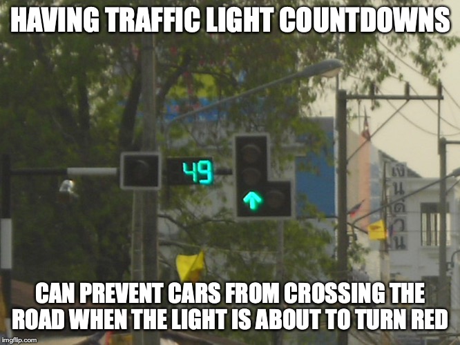 Traffic Light Countdown | HAVING TRAFFIC LIGHT COUNTDOWNS; CAN PREVENT CARS FROM CROSSING THE ROAD WHEN THE LIGHT IS ABOUT TO TURN RED | image tagged in traffic light,countdown,memes | made w/ Imgflip meme maker