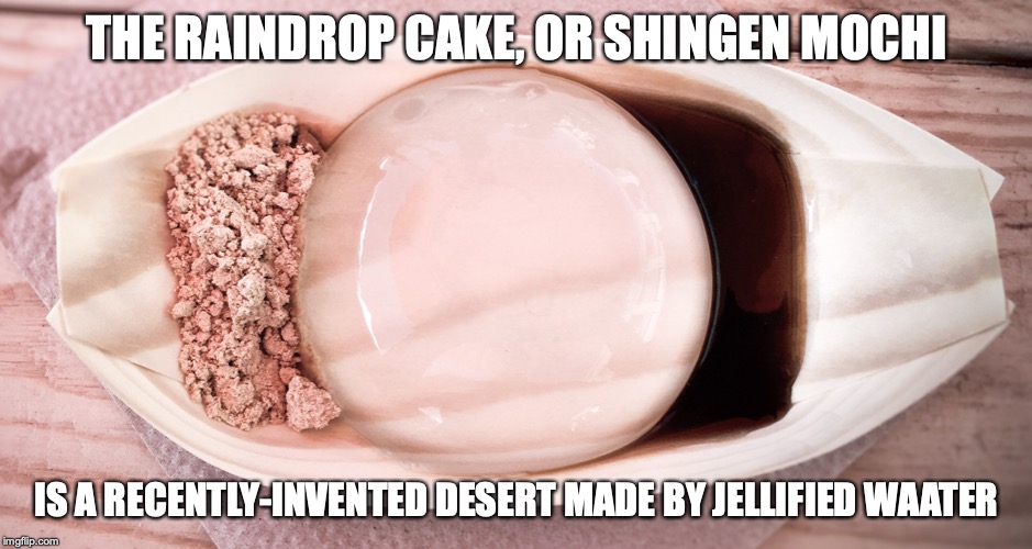 Raindrop Cake | THE RAINDROP CAKE, OR SHINGEN MOCHI; IS A RECENTLY-INVENTED DESERT MADE BY JELLIFIED WAATER | image tagged in raindrop cake,shingen mochi,dessert,food,memes | made w/ Imgflip meme maker
