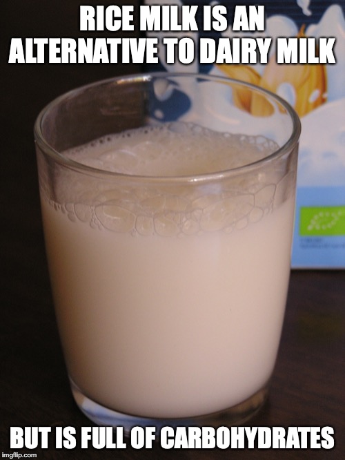 Rice Milk | RICE MILK IS AN ALTERNATIVE TO DAIRY MILK; BUT IS FULL OF CARBOHYDRATES | image tagged in rice,milk,memes | made w/ Imgflip meme maker