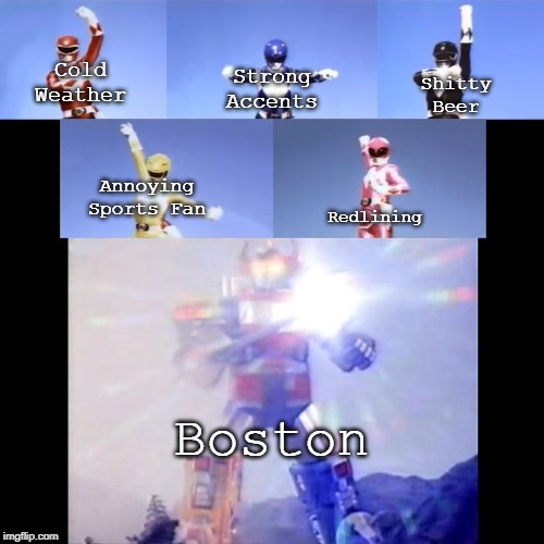 Beantown in a nutshell | Cold Weather; Strong Accents; Shitty Beer; Annoying Sports Fan; Redlining; Boston | image tagged in power rangers | made w/ Imgflip meme maker