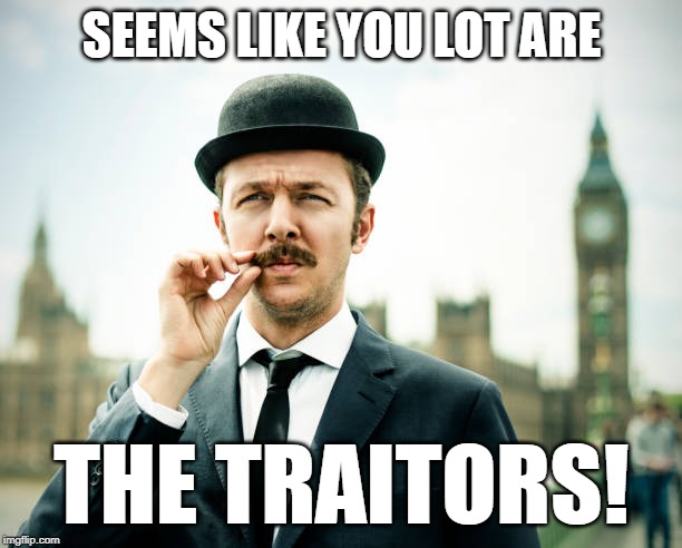 SEEMS LIKE YOU LOT ARE THE TRAITORS! | made w/ Imgflip meme maker