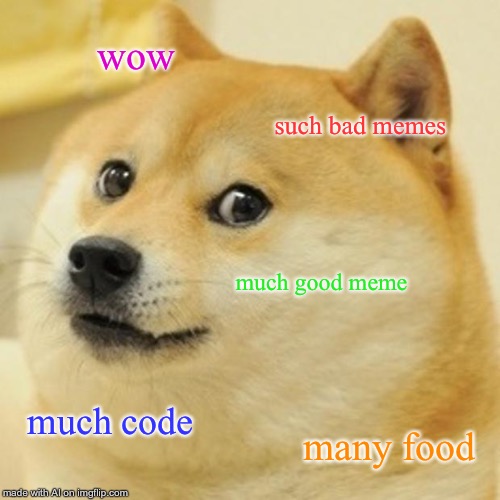 Doge | wow; such bad memes; much good meme; much code; many food | image tagged in memes,doge | made w/ Imgflip meme maker