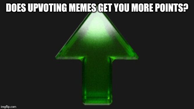 Upvote | DOES UPVOTING MEMES GET YOU MORE POINTS? | image tagged in upvote | made w/ Imgflip meme maker
