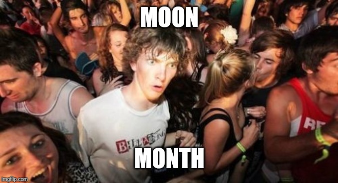 Sudden Clarity Clarence | MOON; MONTH | image tagged in memes,sudden clarity clarence | made w/ Imgflip meme maker