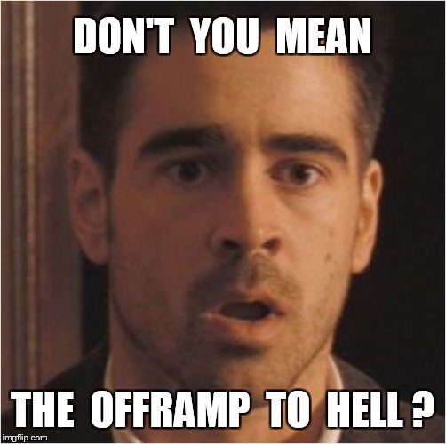 DON'T  YOU  MEAN THE  OFFRAMP  TO  HELL ? | made w/ Imgflip meme maker