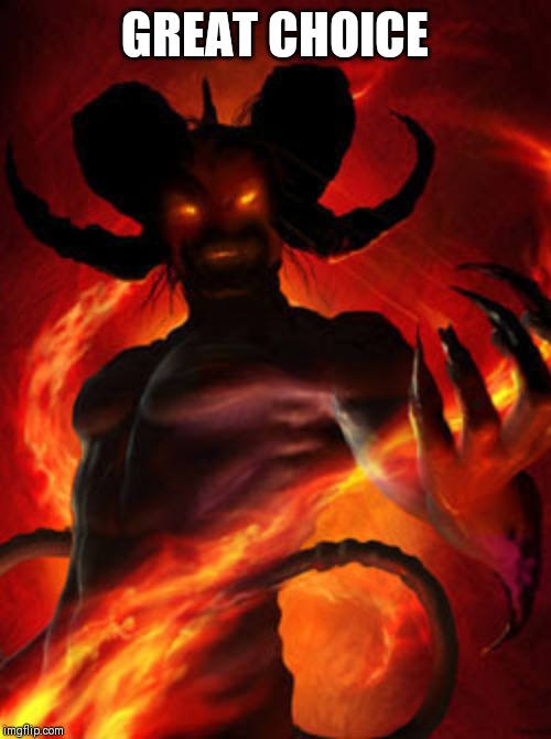 demon | GREAT CHOICE | image tagged in demon | made w/ Imgflip meme maker