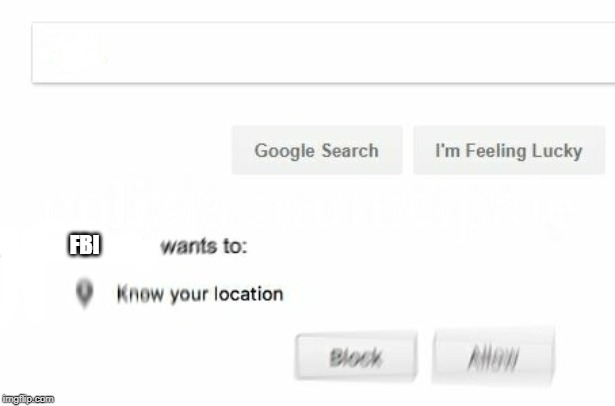 Wants to know your location | FBI | image tagged in wants to know your location | made w/ Imgflip meme maker