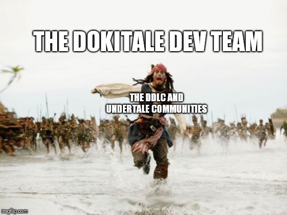This is gonna be our place of planning for Dokitale.  These communities can't stop us for long. | THE DOKITALE DEV TEAM; THE DDLC AND UNDERTALE COMMUNITIES | image tagged in memes,jack sparrow being chased,doki doki literature club,undertale,dokitale | made w/ Imgflip meme maker