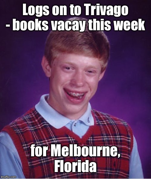 And he’s low on gas when he gets there | Logs on to Trivago - books vacay this week; for Melbourne, Florida | image tagged in memes,bad luck brian,hurricane dorian,florida,trivago booking,vacation | made w/ Imgflip meme maker