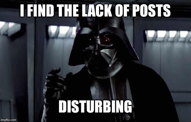 This stream needs to not die, guys! | I FIND THE LACK OF POSTS; DISTURBING | image tagged in darth vader | made w/ Imgflip meme maker
