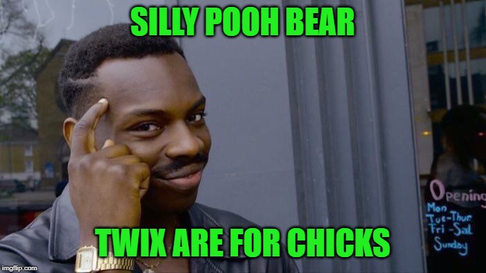 Roll Safe Think About It Meme | SILLY POOH BEAR TWIX ARE FOR CHICKS | image tagged in memes,roll safe think about it | made w/ Imgflip meme maker