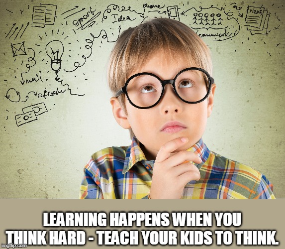 thinking hard | LEARNING HAPPENS WHEN YOU THINK HARD - TEACH YOUR KIDS TO THINK. | image tagged in kids thinking,critcal thinking,learning | made w/ Imgflip meme maker