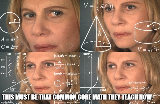 Calculating meme | THIS MUST BE THAT COMMON CORE MATH THEY TEACH NOW. | image tagged in calculating meme | made w/ Imgflip meme maker