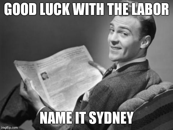 50's newspaper | GOOD LUCK WITH THE LABOR NAME IT SYDNEY | image tagged in 50's newspaper | made w/ Imgflip meme maker