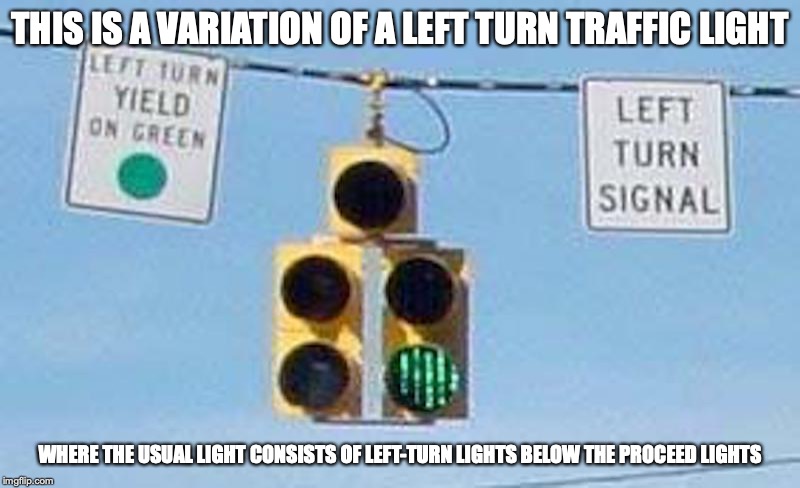 Dallas Phasing | THIS IS A VARIATION OF A LEFT TURN TRAFFIC LIGHT; WHERE THE USUAL LIGHT CONSISTS OF LEFT-TURN LIGHTS BELOW THE PROCEED LIGHTS | image tagged in traffic light,memes | made w/ Imgflip meme maker