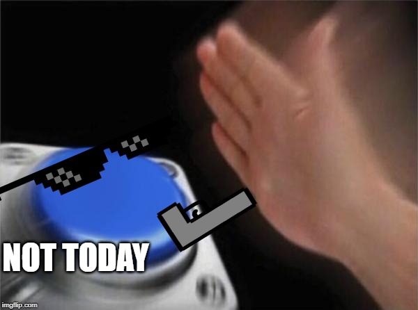 Blank Nut Button | NOT TODAY | image tagged in memes,blank nut button | made w/ Imgflip meme maker