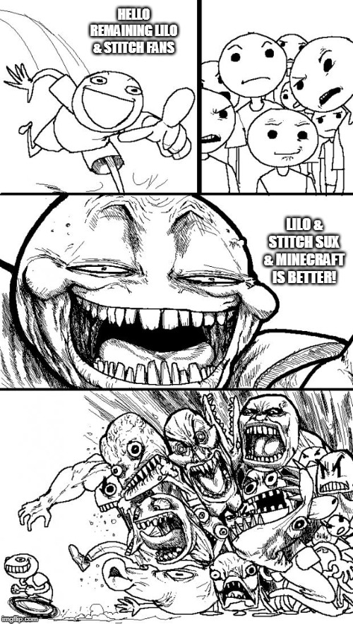 Stoopid | HELLO REMAINING LILO & STITCH FANS; LILO & STITCH SUX & MINECRAFT IS BETTER! | image tagged in memes,hey internet | made w/ Imgflip meme maker