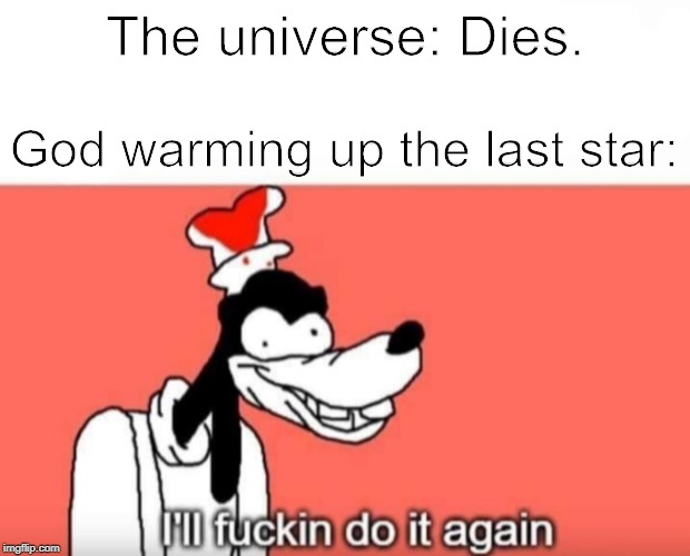 Jesus be like: "Dad, please, not again." | The universe: Dies. God warming up the last star: | image tagged in universe,goofy,idkspace,leavemealone | made w/ Imgflip meme maker
