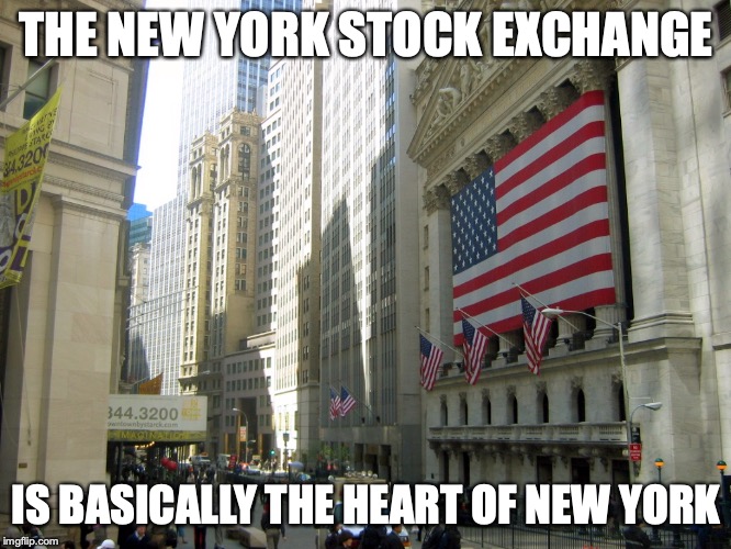 New York Stock Exchange |  THE NEW YORK STOCK EXCHANGE; IS BASICALLY THE HEART OF NEW YORK | image tagged in new york city,stock market,memes | made w/ Imgflip meme maker