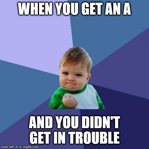 Success Kid |  WHEN YOU GET AN A; AND YOU DIDN'T GET IN TROUBLE | image tagged in memes,success kid | made w/ Imgflip meme maker