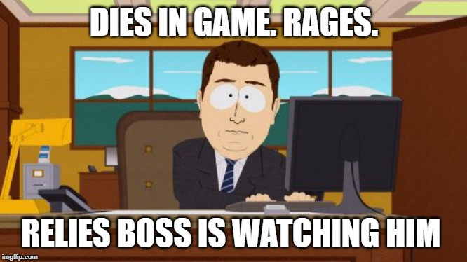 Aaaaand Its Gone | DIES IN GAME. RAGES. RELIES BOSS IS WATCHING HIM | image tagged in memes,aaaaand its gone | made w/ Imgflip meme maker