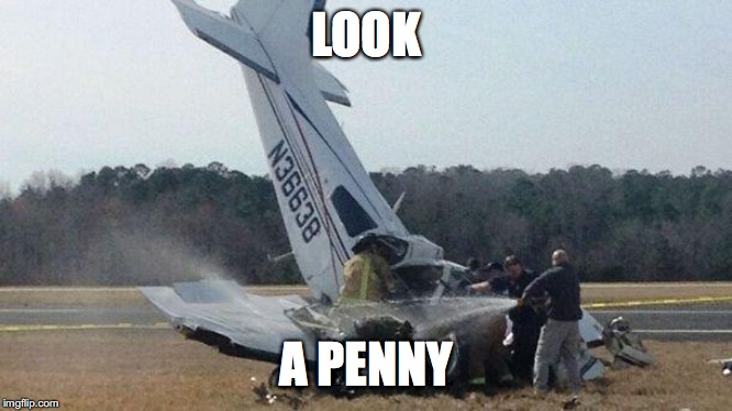 Plane Crash | LOOK; A PENNY | image tagged in plane crash | made w/ Imgflip meme maker