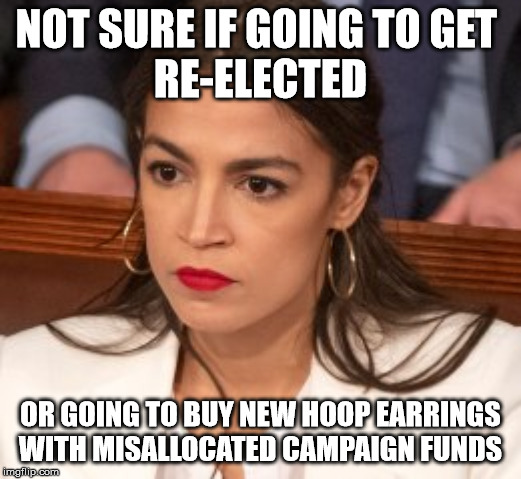 Oblivious Alexandria Ocasio-Cortez | NOT SURE IF GOING TO GET 
RE-ELECTED; OR GOING TO BUY NEW HOOP EARRINGS
WITH MISALLOCATED CAMPAIGN FUNDS | image tagged in oblivious alexandria ocasio-cortez | made w/ Imgflip meme maker