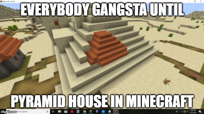 Whoever lives here is living their best life | EVERYBODY GANGSTA UNTIL; PYRAMID HOUSE IN MINECRAFT | image tagged in minecraft,everybody gangsta | made w/ Imgflip meme maker