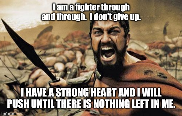Spartan Jesus | I am a fighter through and through.  I don't give up. I HAVE A STRONG HEART AND I WILL PUSH UNTIL THERE IS NOTHING LEFT IN ME. | image tagged in spartan jesus | made w/ Imgflip meme maker