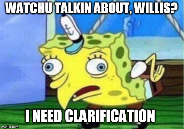 Mocking Spongebob Meme | WATCHU TALKIN ABOUT, WILLIS? I NEED CLARIFICATION | image tagged in memes,mocking spongebob | made w/ Imgflip meme maker