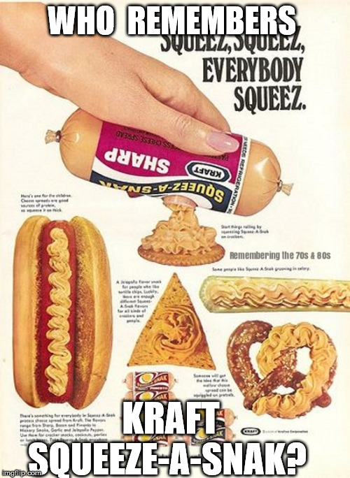 Kraft Squeeze-A-Snak | WHO  REMEMBERS; KRAFT SQUEEZE-A-SNAK? | image tagged in 1970s,cheese,snack | made w/ Imgflip meme maker