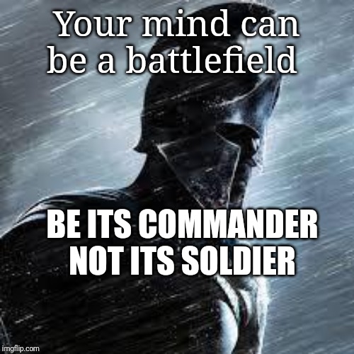 Spartan rain | Your mind can be a battlefield; BE ITS COMMANDER NOT ITS SOLDIER | image tagged in spartan rain | made w/ Imgflip meme maker