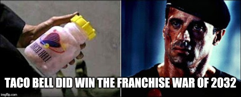 TACO BELL DID WIN THE FRANCHISE WAR OF 2032 | made w/ Imgflip meme maker