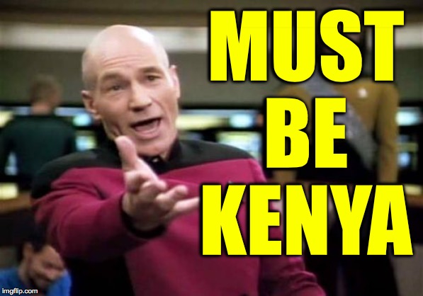 Picard Wtf Meme | MUST BE KENYA | image tagged in memes,picard wtf | made w/ Imgflip meme maker
