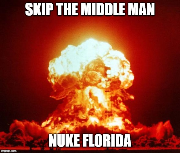 Nuke | SKIP THE MIDDLE MAN NUKE FLORIDA | image tagged in nuke | made w/ Imgflip meme maker