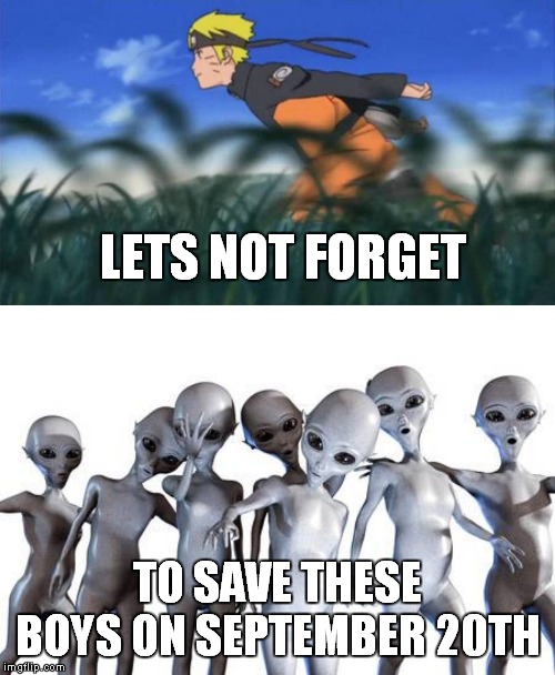 LETS NOT FORGET; TO SAVE THESE BOYS ON SEPTEMBER 20TH | image tagged in me n the boys after area 51,naruto run area 51 | made w/ Imgflip meme maker