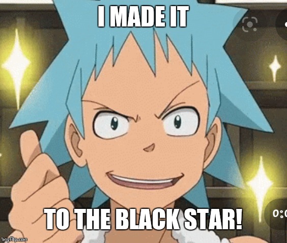 I MADE IT TO THE BLACK STAR! | made w/ Imgflip meme maker