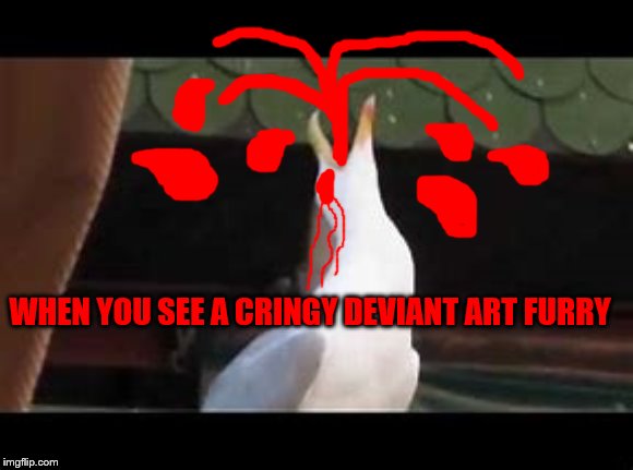 Cringy Deviant Art Furry | WHEN YOU SEE A CRINGY DEVIANT ART FURRY | image tagged in blood,seagull,cringe,deviantart | made w/ Imgflip meme maker