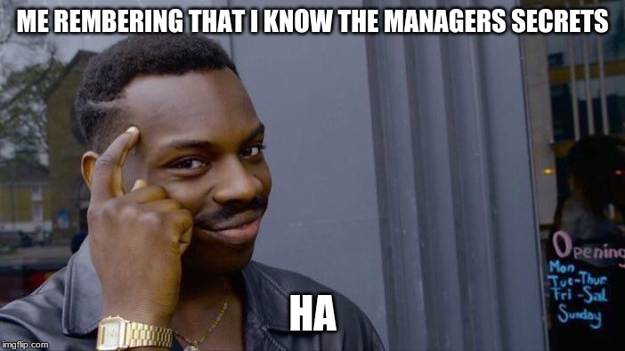 Roll Safe Think About It Meme | ME REMBERING THAT I KNOW THE MANAGERS SECRETS; HA | image tagged in memes,roll safe think about it | made w/ Imgflip meme maker