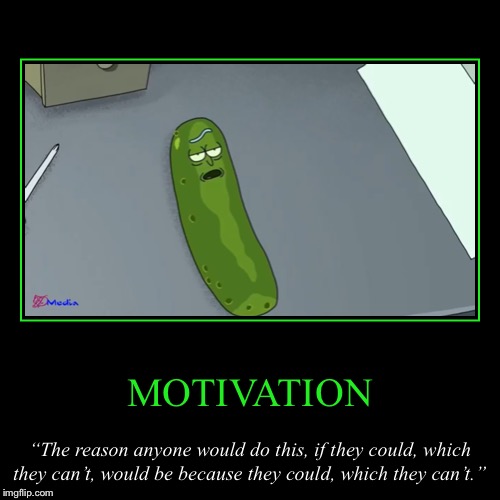 Rick Sanchez on Motivation: | image tagged in funny,demotivationals,rick and morty,pickle rick | made w/ Imgflip demotivational maker
